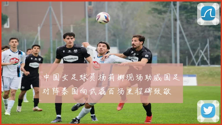 中国女足球员杨莉娜现场助威国足对阵泰国向武磊百场里程碑致敬