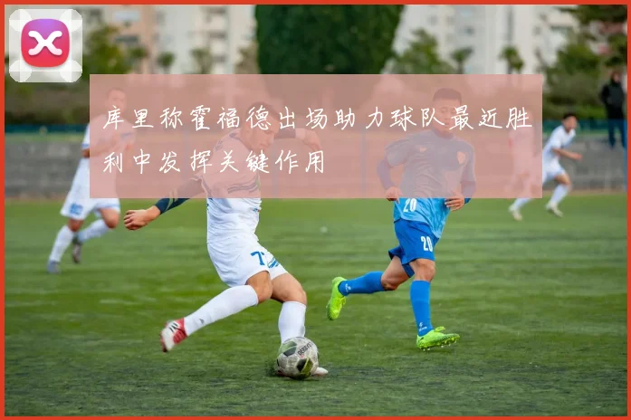 库里称霍福德出场助力球队最近胜利中发挥关键作用