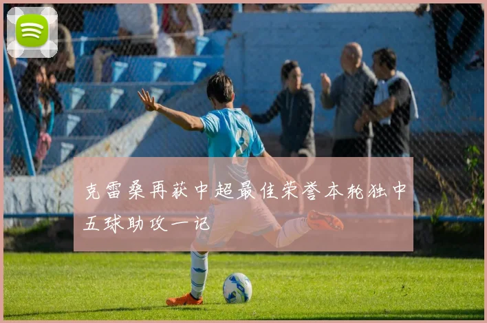 克雷桑再获中超最佳荣誉本轮独中五球助攻一记